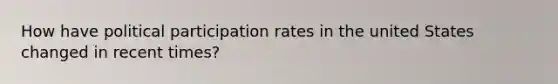 How have political participation rates in the united States changed in recent times?