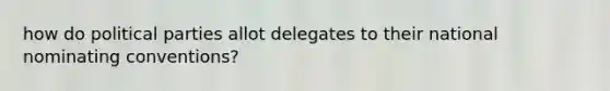 how do political parties allot delegates to their national nominating conventions?