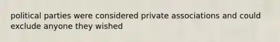 political parties were considered private associations and could exclude anyone they wished