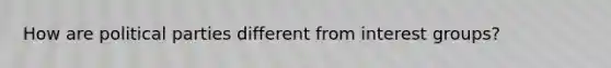 How are political parties different from interest groups?