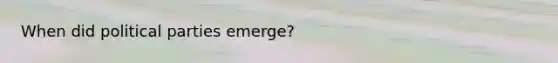 When did political parties emerge?