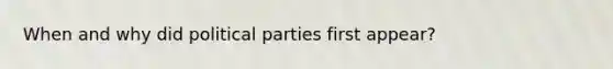 When and why did political parties first appear?