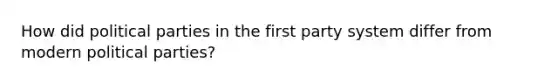 How did political parties in the first party system differ from modern political parties?