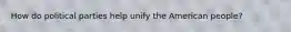 How do political parties help unify the American people?