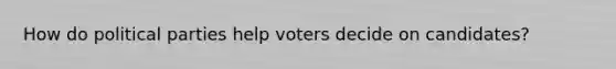 How do political parties help voters decide on candidates?