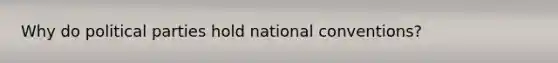 Why do political parties hold national conventions?