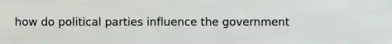 how do political parties influence the government