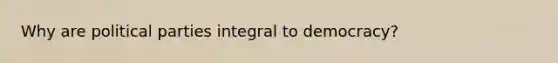 Why are political parties integral to democracy?