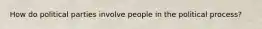 How do political parties involve people in the political process?