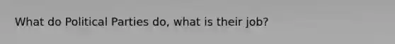 What do Political Parties do, what is their job?