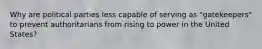 Why are political parties less capable of serving as "gatekeepers" to prevent authoritarians from rising to power in the United States?