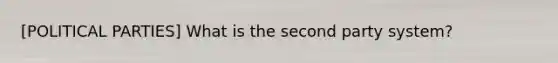 [POLITICAL PARTIES] What is the second party system?