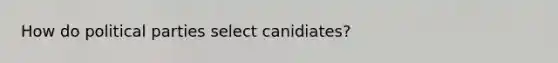 How do political parties select canidiates?