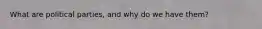 What are political parties, and why do we have them?