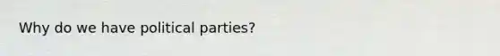 Why do we have political parties?