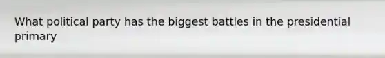 What political party has the biggest battles in the presidential primary