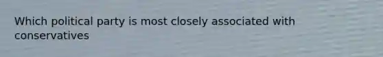 Which political party is most closely associated with conservatives