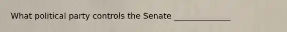 What political party controls the Senate ______________