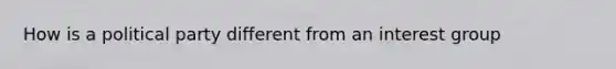 How is a political party different from an interest group