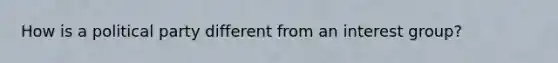 How is a political party different from an interest group?