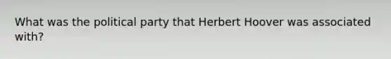 What was the political party that Herbert Hoover was associated with?