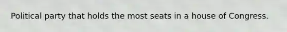 Political party that holds the most seats in a house of Congress.