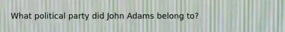 What political party did John Adams belong to?