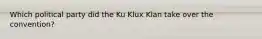 Which political party did the Ku Klux Klan take over the convention?