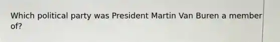 Which political party was President Martin Van Buren a member of?