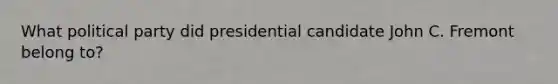 What political party did presidential candidate John C. Fremont belong to?