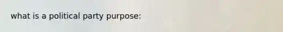 what is a political party purpose: