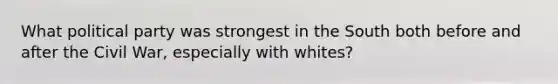 What political party was strongest in the South both before and after the Civil War, especially with whites?