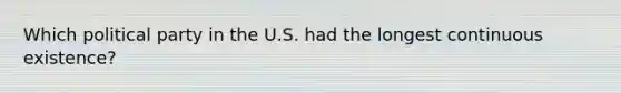 Which political party in the U.S. had the longest continuous existence?