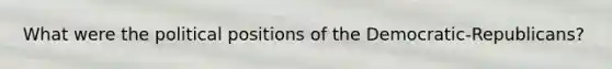 What were the political positions of the Democratic-Republicans?