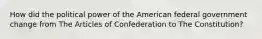 How did the political power of the American federal government change from The Articles of Confederation to The Constitution?