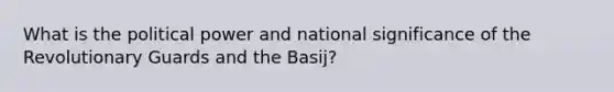 What is the political power and national significance of the Revolutionary Guards and the Basij?