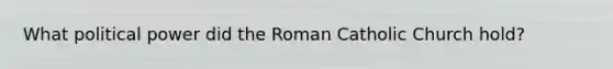 What political power did the Roman Catholic Church hold?