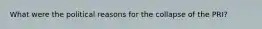 What were the political reasons for the collapse of the PRI?
