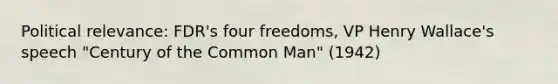 Political relevance: FDR's four freedoms, VP Henry Wallace's speech "Century of the Common Man" (1942)