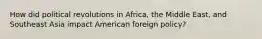 How did political revolutions in Africa, the Middle East, and Southeast Asia impact American foreign policy?