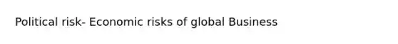 Political risk- Economic risks of global Business