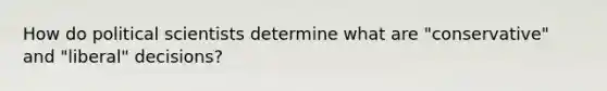 How do political scientists determine what are "conservative" and "liberal" decisions?