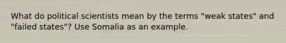 What do political scientists mean by the terms "weak states" and "failed states"? Use Somalia as an example.