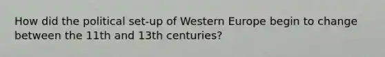 How did the political set-up of Western Europe begin to change between the 11th and 13th centuries?