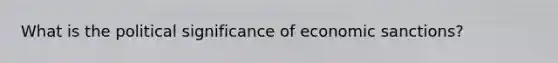 What is the political significance of economic sanctions?