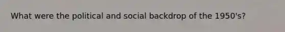 What were the political and social backdrop of the 1950's?