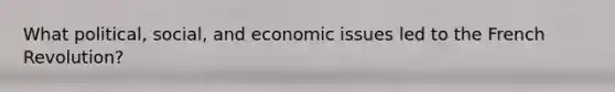 What political, social, and economic issues led to the French Revolution?