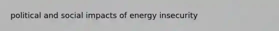 political and social impacts of energy insecurity