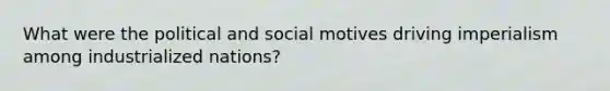 What were the political and social motives driving imperialism among industrialized nations?