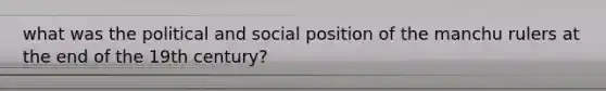 what was the political and social position of the manchu rulers at the end of the 19th century?